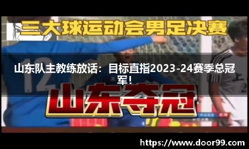 山东队主教练放话：目标直指2023-24赛季总冠军！