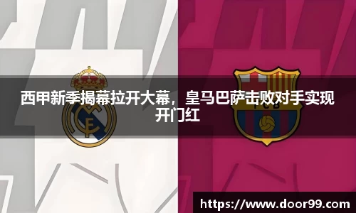 西甲新季揭幕拉开大幕，皇马巴萨击败对手实现开门红