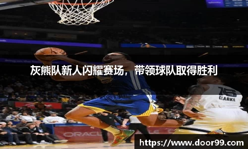 灰熊队新人闪耀赛场，带领球队取得胜利