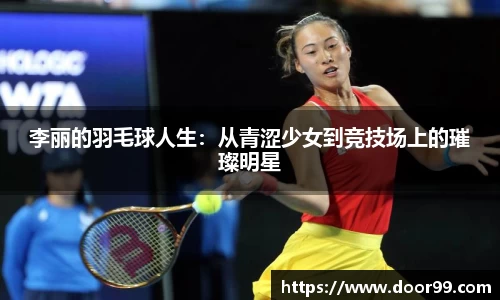 李丽的羽毛球人生：从青涩少女到竞技场上的璀璨明星