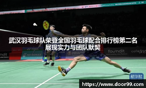 武汉羽毛球队荣登全国羽毛球配合排行榜第二名展现实力与团队默契