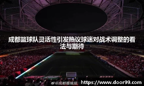 成都篮球队灵活性引发热议球迷对战术调整的看法与期待