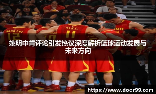 姚明中肯评论引发热议深度解析篮球运动发展与未来方向