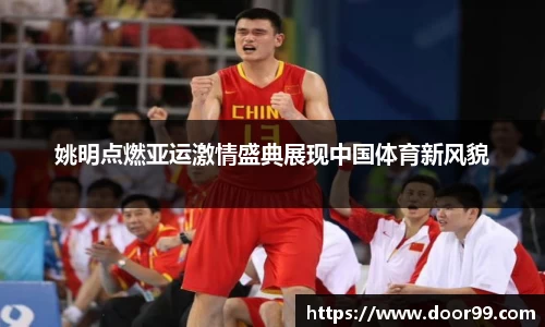 姚明点燃亚运激情盛典展现中国体育新风貌