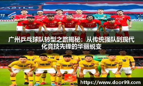 广州乒乓球队转型之路揭秘：从传统强队到现代化竞技先锋的华丽蜕变