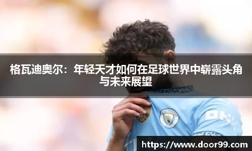 格瓦迪奥尔：年轻天才如何在足球世界中崭露头角与未来展望