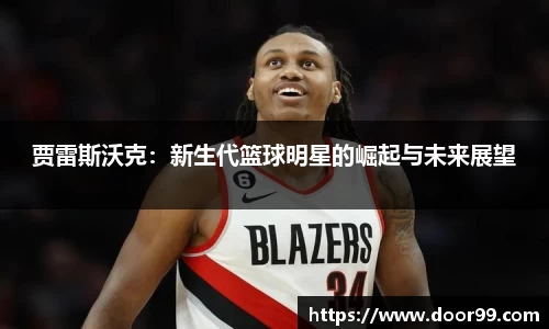 贾雷斯沃克：新生代篮球明星的崛起与未来展望