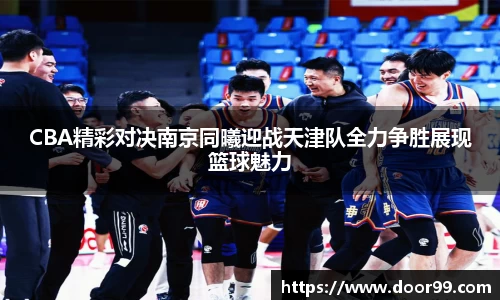 CBA精彩对决南京同曦迎战天津队全力争胜展现篮球魅力