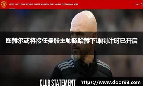 图赫尔或将接任曼联主帅滕哈赫下课倒计时已开启