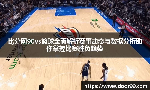 比分网90vs篮球全面解析赛事动态与数据分析助你掌握比赛胜负趋势