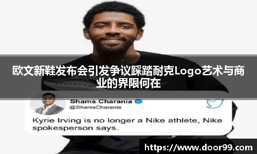 欧文新鞋发布会引发争议踩踏耐克Logo艺术与商业的界限何在