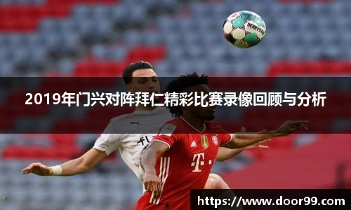 2019年门兴对阵拜仁精彩比赛录像回顾与分析